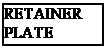 Text Box: RETAINER
PLATE
